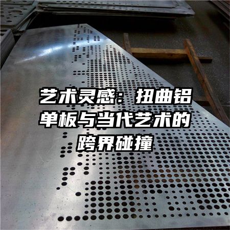 艺术灵感:扭曲铝单板与当代艺术的跨界碰撞