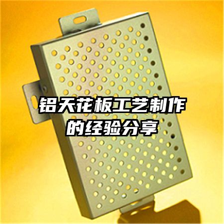 铝天花板工艺制作的经验分享