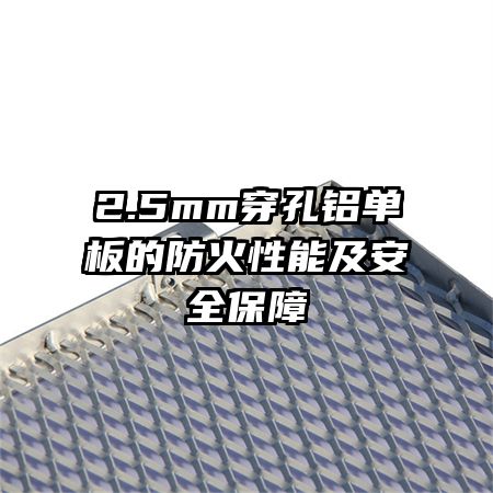 2.5mm穿孔铝单板的防火性能及安全保障