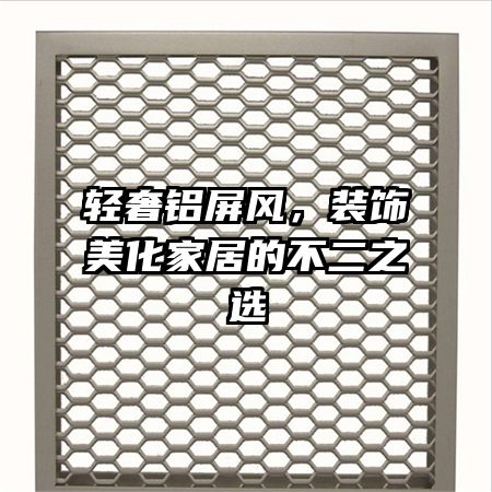 轻奢铝屏风,装饰美化家居的不二之选