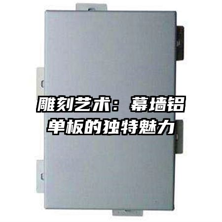 雕刻艺术:幕墙铝单板的独特魅力