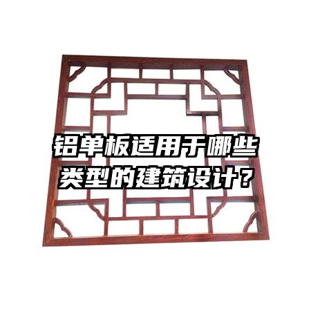 铝单板适用于哪些类型的建筑设计?