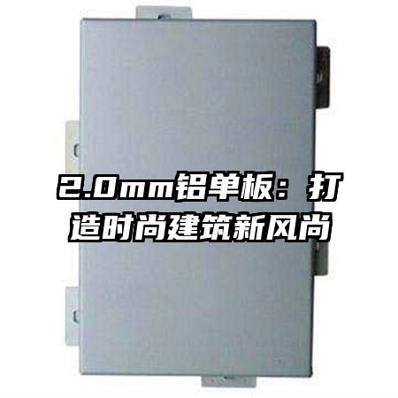 2.0mm铝单板:打造时尚建筑新风尚